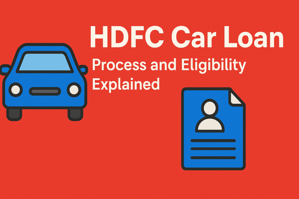 HDFC Car Loan: Process and Eligibility Explained