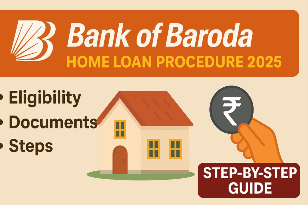 Bank of Baroda Home Loan Procedure 2025: Step-by-Step Guide for Easy Approval
