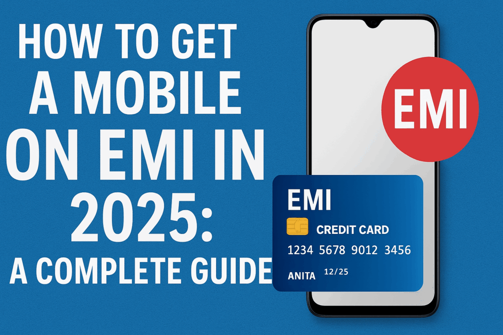 How to Get a Mobile on EMI in 2025: A Complete Guide