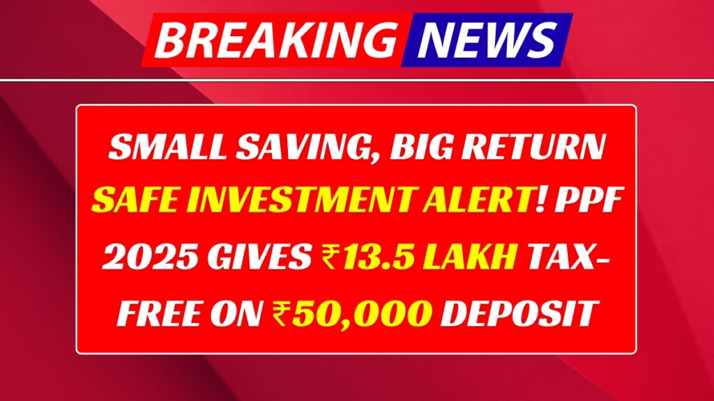 PPF Scheme 2025: Turns ₹50,000 Into ₹13.5 Lakh Tax-Free Returns Step-by-Step